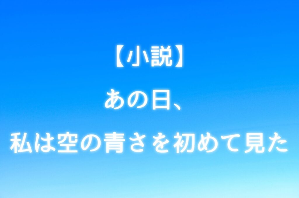 あの日、私は空の青さを初めて見た